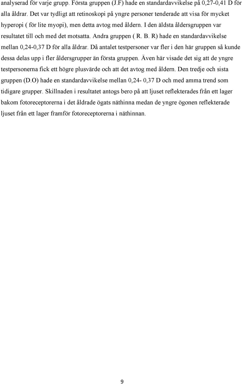 I den äldsta åldersgruppen var resultatet till och med det motsatta. Andra gruppen ( R. B. R) hade en standardavvikelse mellan 0,24-0,37 D för alla åldrar.