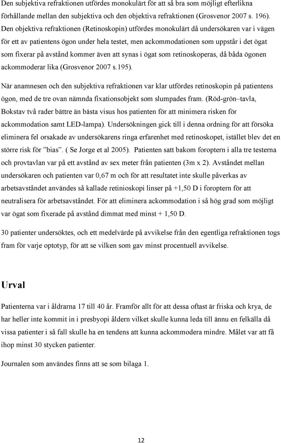 avstånd kommer även att synas i ögat som retinoskoperas, då båda ögonen ackommoderar lika (Grosvenor 2007 s.195).