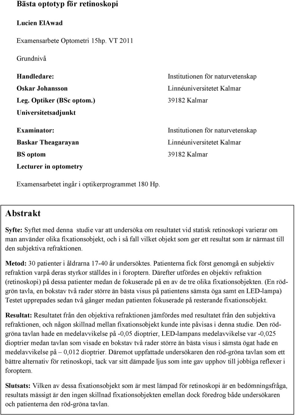 Linnéuniversitetet Kalmar 39182 Kalmar Examensarbetet ingår i optikerprogrammet 180 Hp.