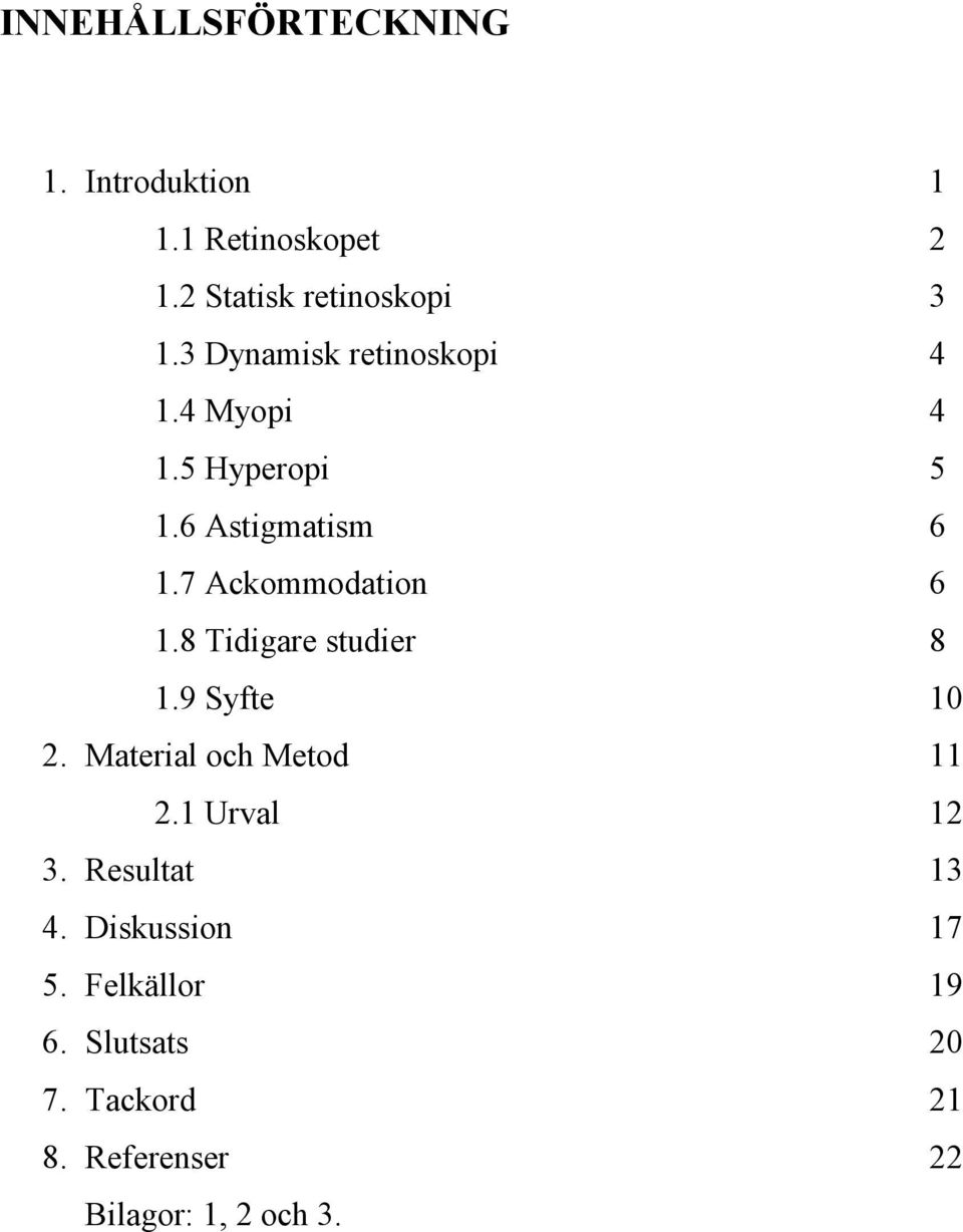 7 Ackommodation 6 1.8 Tidigare studier 8 1.9 Syfte 10 2. Material och Metod 11 2.