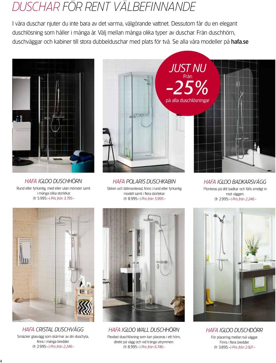 se JUST NU Från -25% på alla duschlösningar HAFA IGLOO DUSCHHÖRN Rund eller fyrkantig, med eller utan mönster samt i många olika storlekar. (fr 5.995:-) Pris från 3.