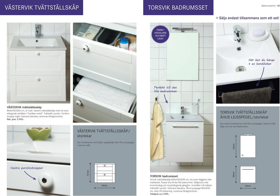 Tvättställ i porslin. Porslinsknoppar ingår. Exklusive blandare, levereras färdigmonterat. Rek. pris: 3.