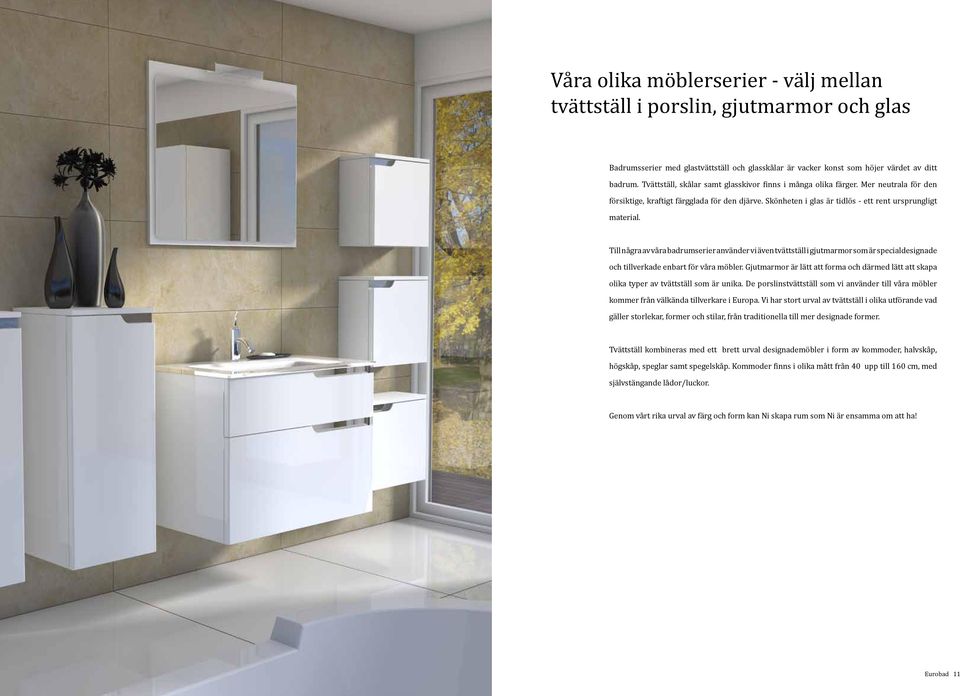 Till några av våra badrumserier använder vi även tvättställ i gjutmarmor som är specialdesignade och tillverkade enbart för våra möbler.