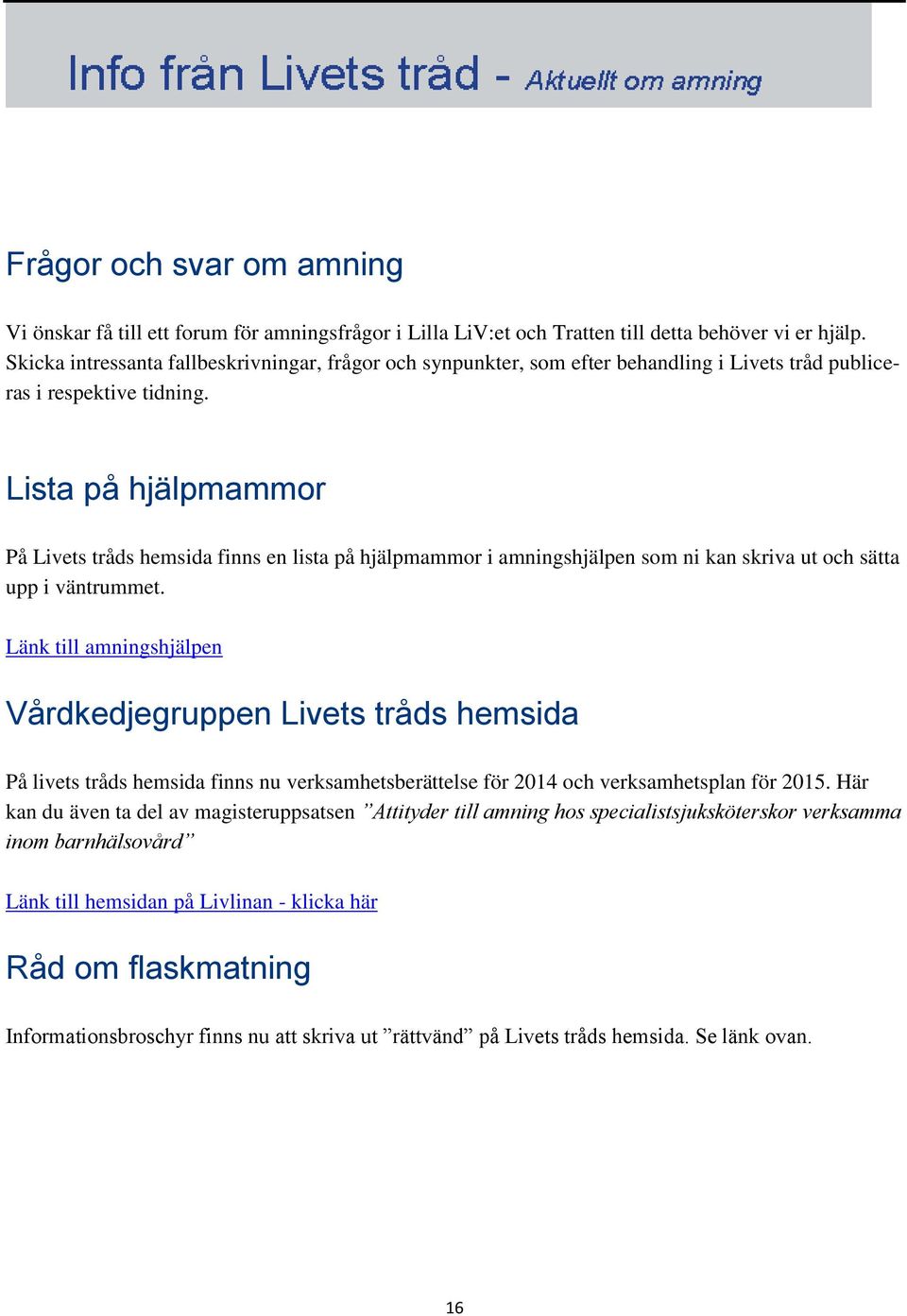 Lista på hjälpmammor På Livets tråds hemsida finns en lista på hjälpmammor i amningshjälpen som ni kan skriva ut och sätta upp i väntrummet.