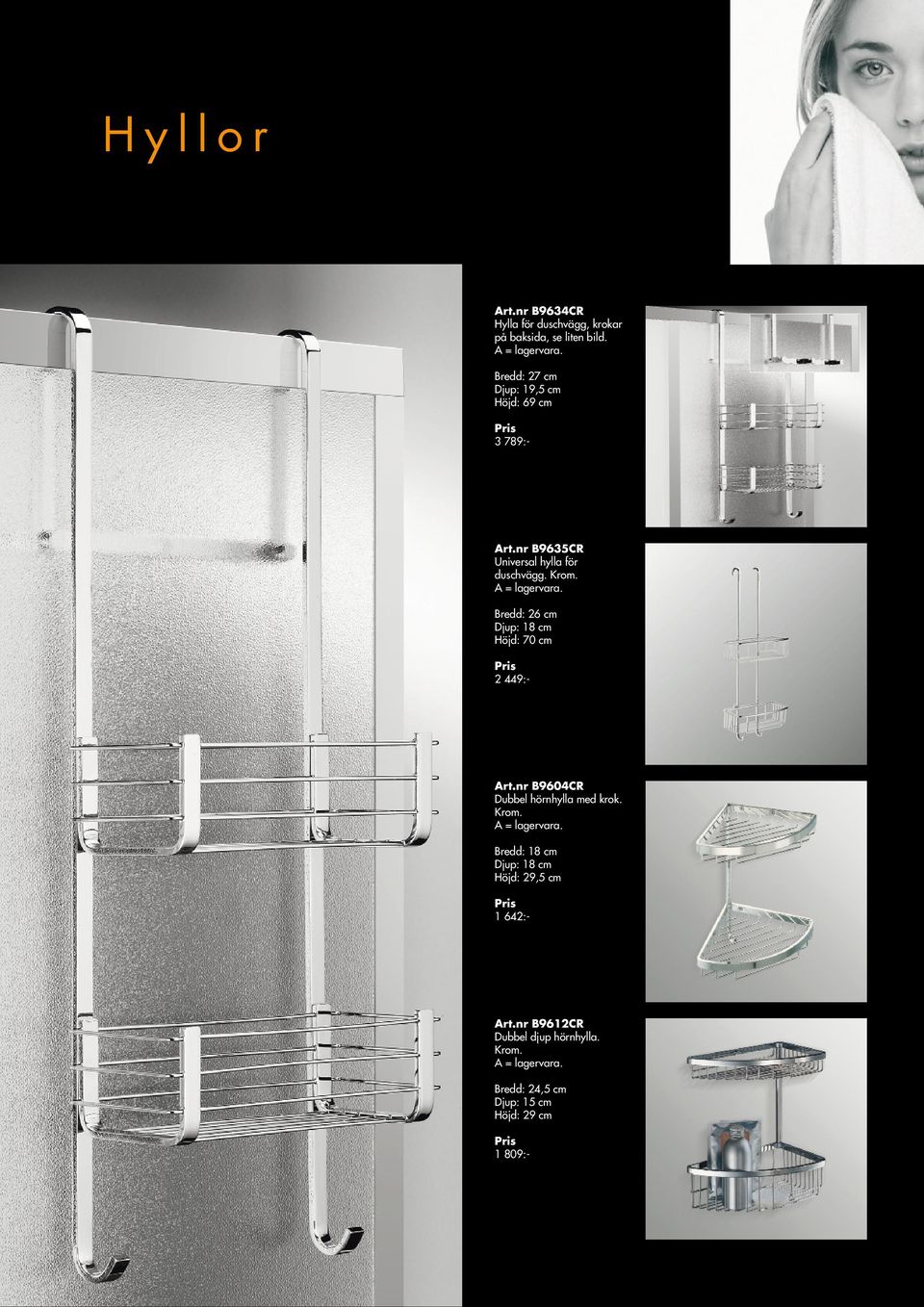 Bredd: 26 cm Djup: 18 cm Höjd: 70 cm 2 449:- Art.nr B9604CR Dubbel hörnhylla med krok.
