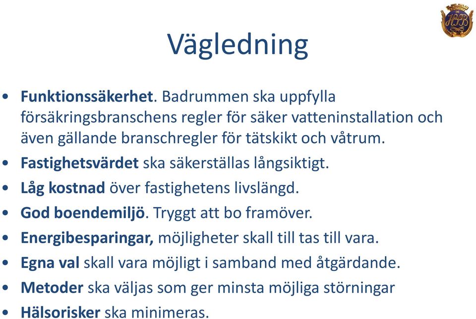 tätskikt och våtrum. Fastighetsvärdet ska säkerställas långsiktigt. Låg kostnad över fastighetens livslängd.