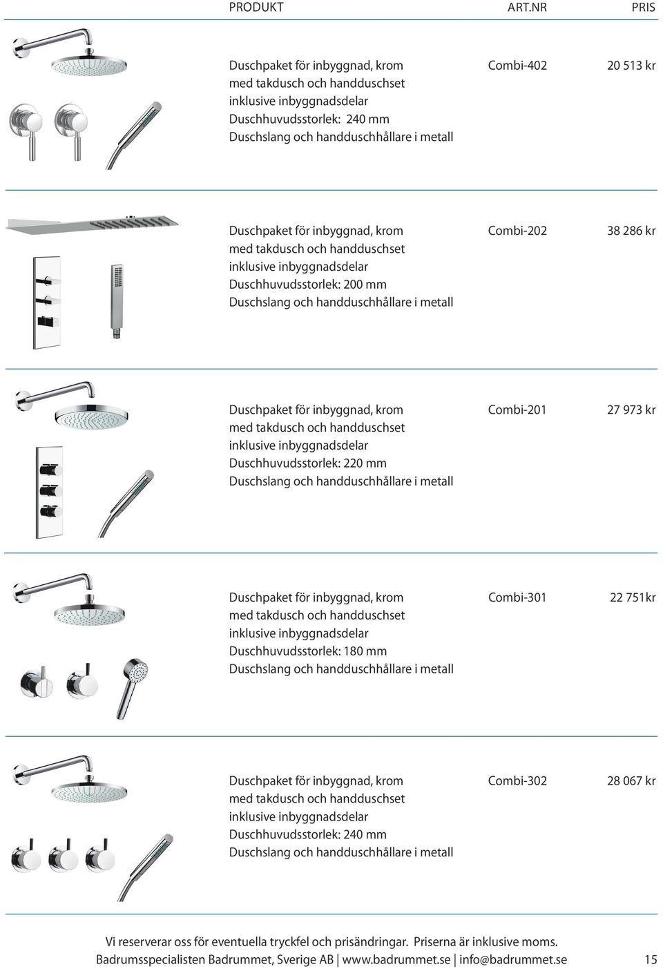 Combi-201 27 973 kr med takdusch och handduschset inklusive inbyggnadsdelar Duschhuvudsstorlek: 220 mm Duschslang och handduschhållare i metall Duschpaket för inbyggnad, krom Combi-301 22 751kr med