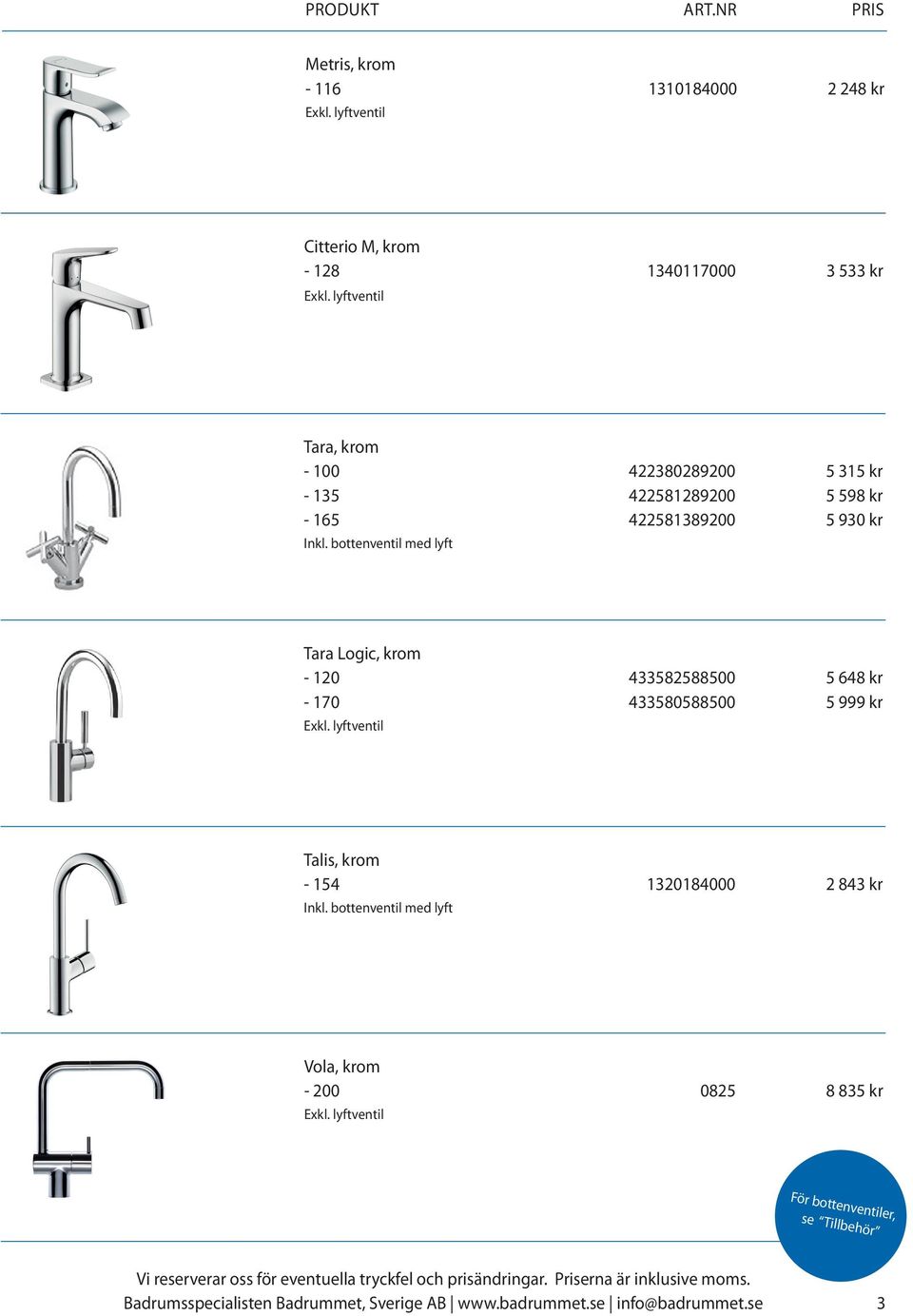 bottenventil med lyft Tara Logic, krom - 120 433582588500 5 648 kr - 170 433580588500 5 999 kr Talis,