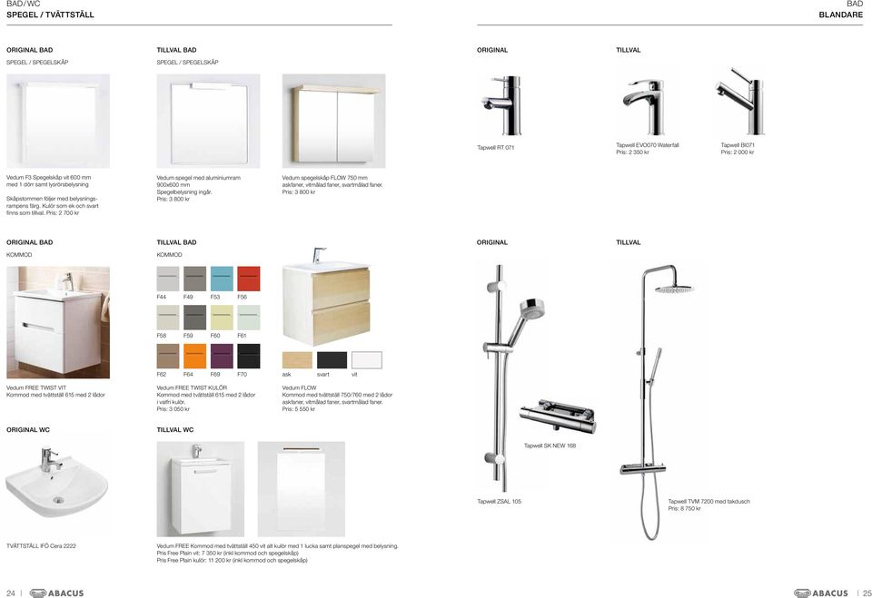 Pris: 2 700 kr Vedum spegel med aluminiumram 900x600 mm Spegelbelysning ingår. Pris: 3 800 kr Vedum spegelskåp FLOW 750 mm askfaner, vitmålad faner, svartmålad faner.