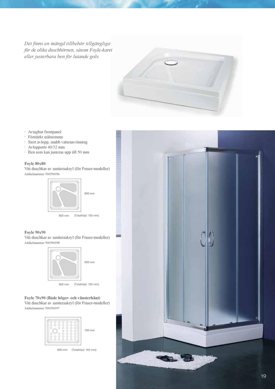 sanitetsakryl (för Fraser-modeller) Artikelnummer 500596996 800 mm 800 mm (Totalhöjd: 165 mm) Foyle 90x90 Vitt duschkar av sanitetsakryl (för Fraser-modeller)