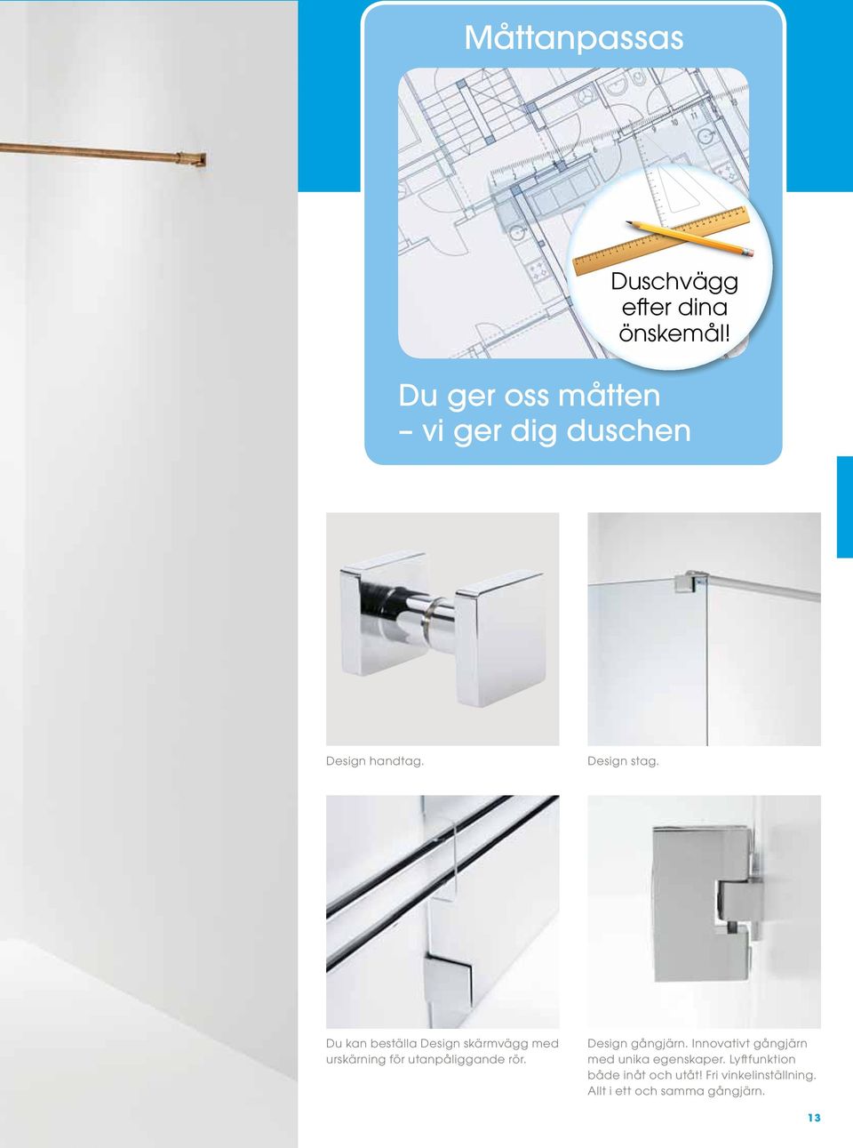 Du kan beställa Design skärmvägg med urskärning för utanpåliggande rör.