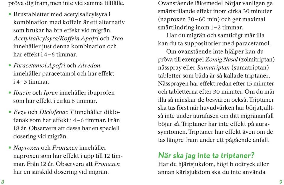Ibuzin och Ipren innehåller ibuprofen som har effekt i cirka 6 timmar. Eeze och Diclofenac T innehåller diklofenak som har effekt i 4 6 timmar. Från 18 år.