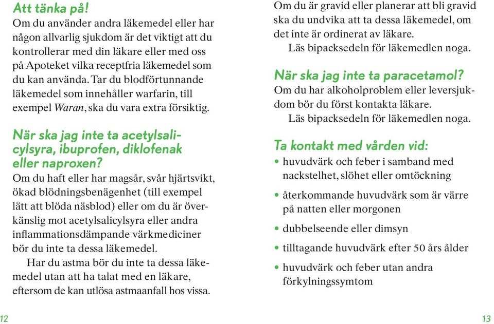 Tar du blodförtunnande läkemedel som innehåller warfarin, till exempel Waran, ska du vara extra försiktig. När ska jag inte ta acetylsalicylsyra, ibuprofen, diklofenak eller naproxen?