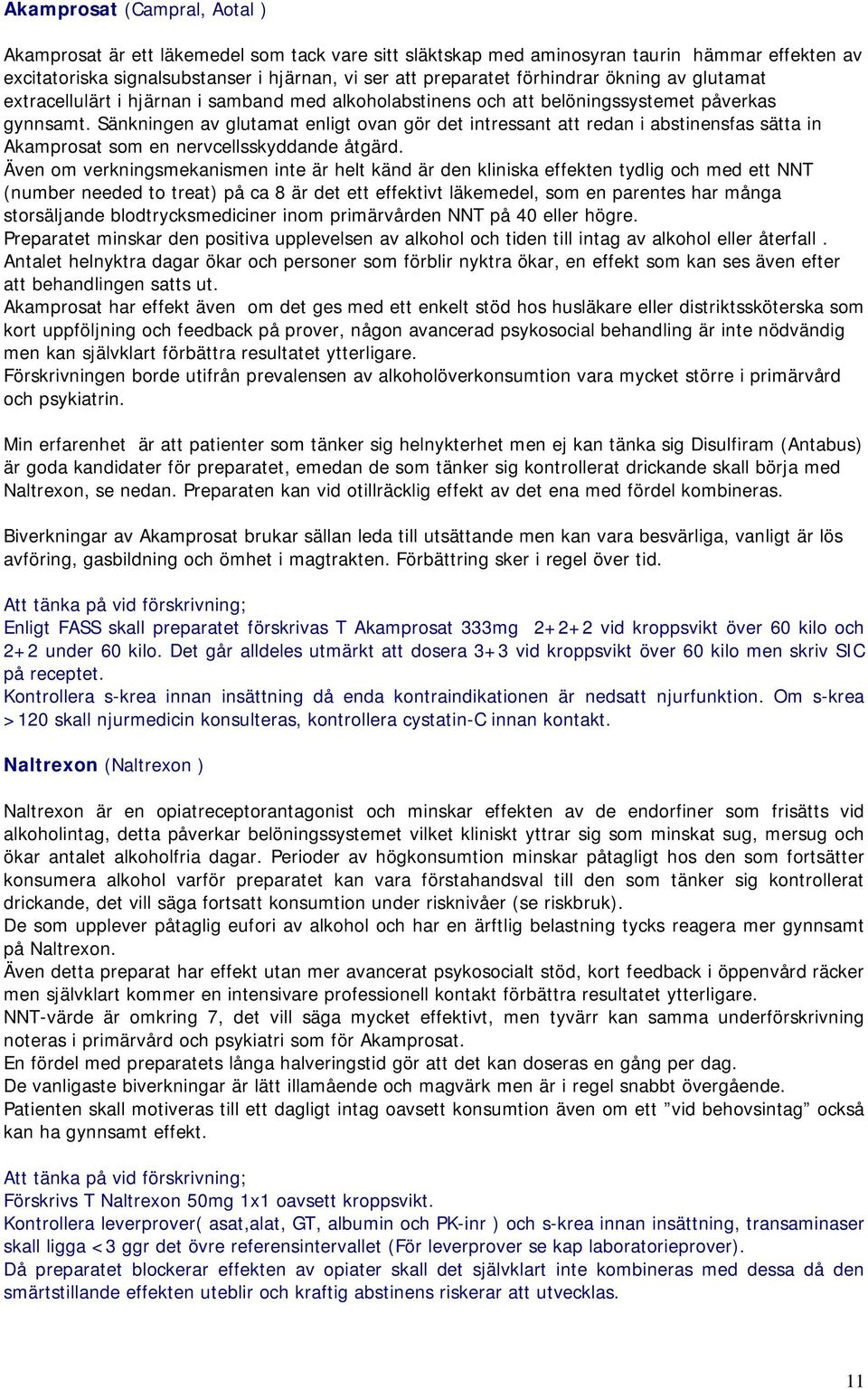 Sänkningen av glutamat enligt ovan gör det intressant att redan i abstinensfas sätta in Akamprosat som en nervcellsskyddande åtgärd.
