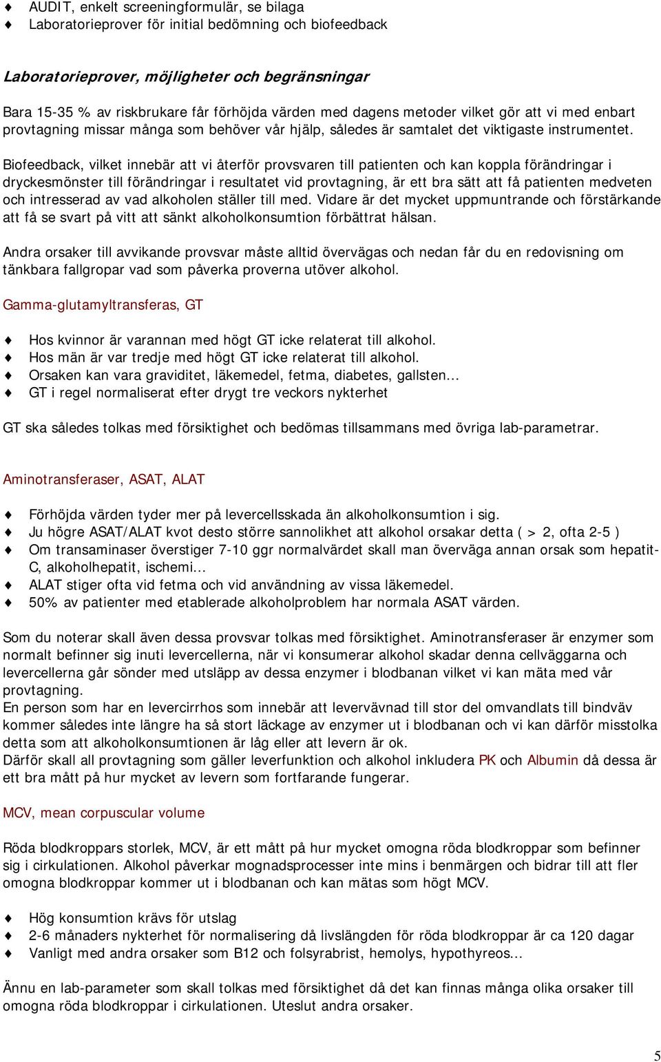 Biofeedback, vilket innebär att vi återför provsvaren till patienten och kan koppla förändringar i dryckesmönster till förändringar i resultatet vid provtagning, är ett bra sätt att få patienten