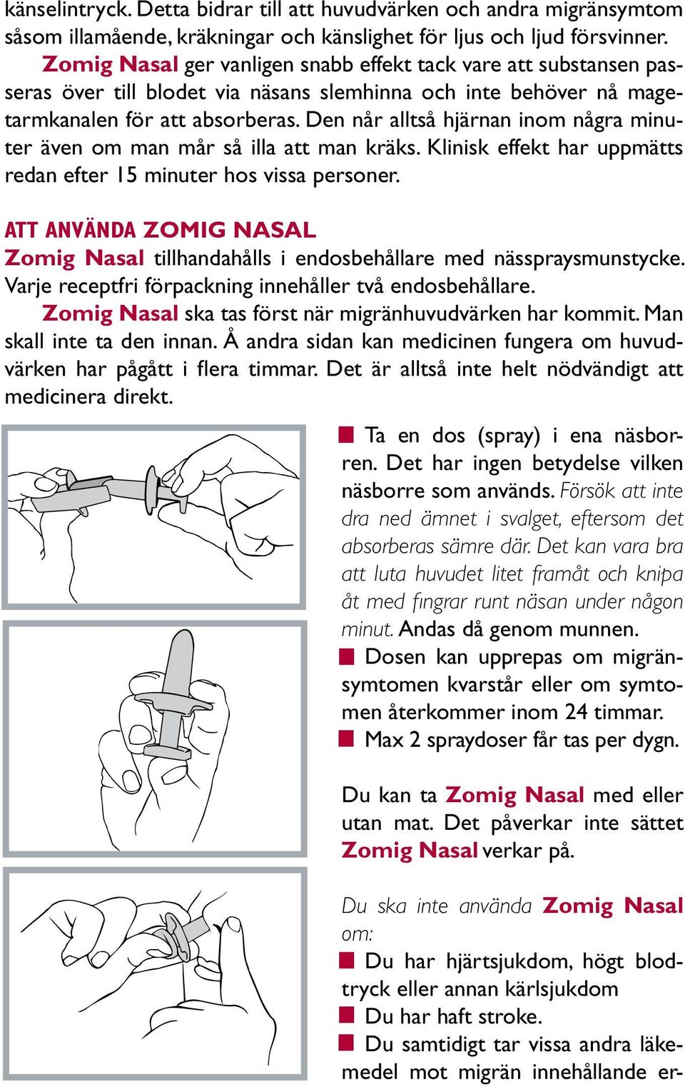 Den når alltså hjärnan inom några minuter även om man mår så illa att man kräks. Klinisk effekt har uppmätts redan efter 15 minuter hos vissa personer.