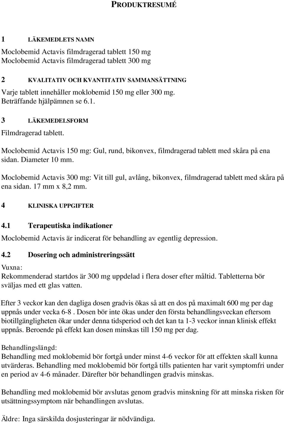 Diameter 10 mm. Moclobemid Actavis 300 mg: Vit till gul, avlång, bikonvex, filmdragerad tablett med skåra på ena sidan. 17 mm x 8,2 mm. 4 KLINISKA UPPGIFTER 4.