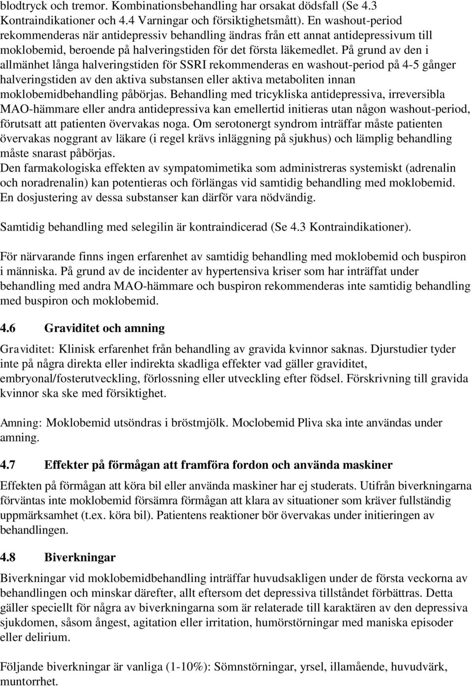 På grund av den i allmänhet långa halveringstiden för SSRI rekommenderas en washout-period på 4-5 gånger halveringstiden av den aktiva substansen eller aktiva metaboliten innan moklobemidbehandling