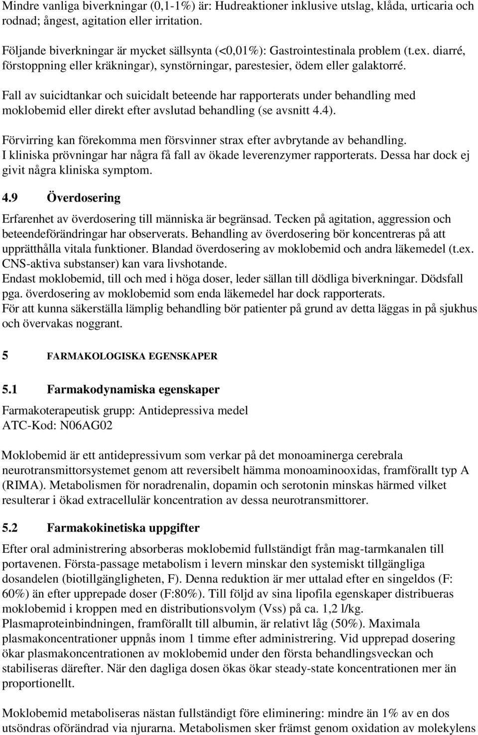 Fall av suicidtankar och suicidalt beteende har rapporterats under behandling med moklobemid eller direkt efter avslutad behandling (se avsnitt 4.4).