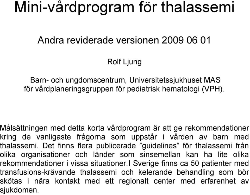 Målsättningen med detta korta vårdprogram är att ge rekommendationer kring de vanligaste frågorna som uppstår i vården av barn med thalassemi.