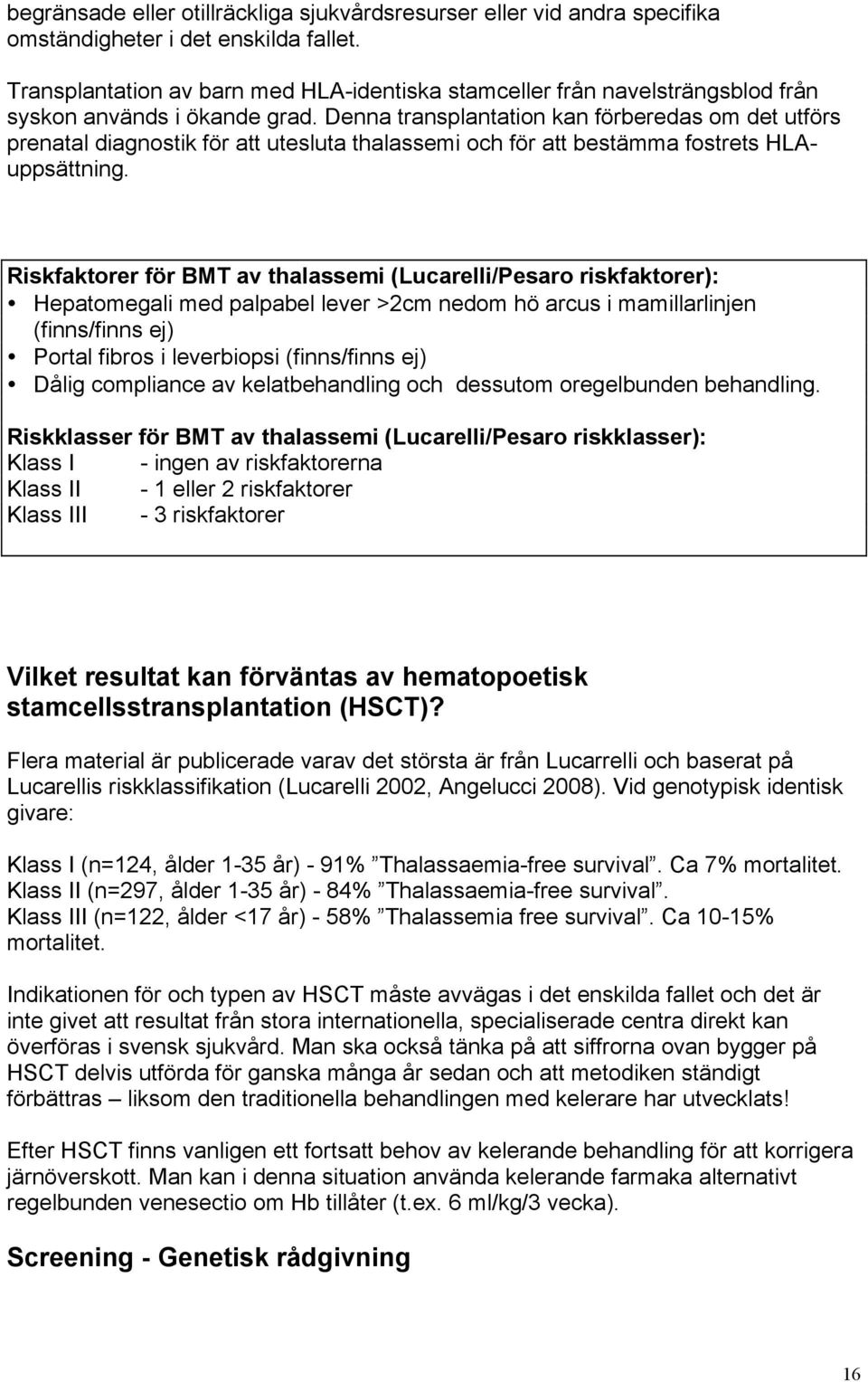 Denna transplantation kan förberedas om det utförs prenatal diagnostik för att utesluta thalassemi och för att bestämma fostrets HLAuppsättning.