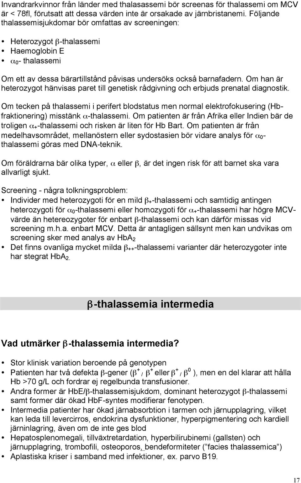 Om han är heterozygot hänvisas paret till genetisk rådgivning och erbjuds prenatal diagnostik.