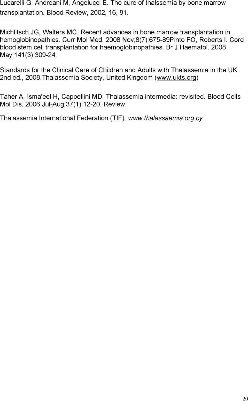 Cord blood stem cell transplantation for haemoglobinopathies. Br J Haematol. 2008 May;141(3):309-24.