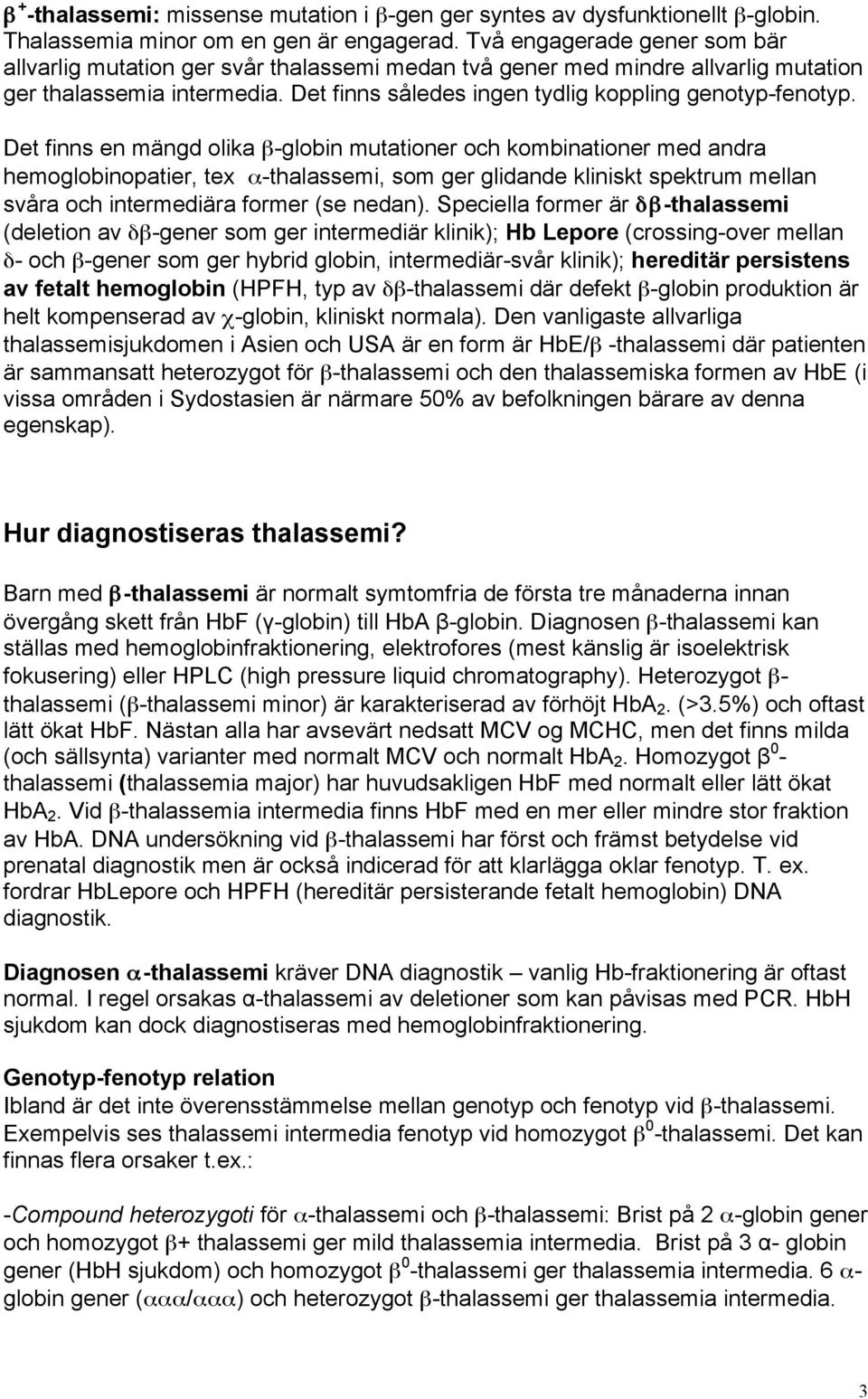 Det finns en mängd olika β-globin mutationer och kombinationer med andra hemoglobinopatier, tex α-thalassemi, som ger glidande kliniskt spektrum mellan svåra och intermediära former (se nedan).