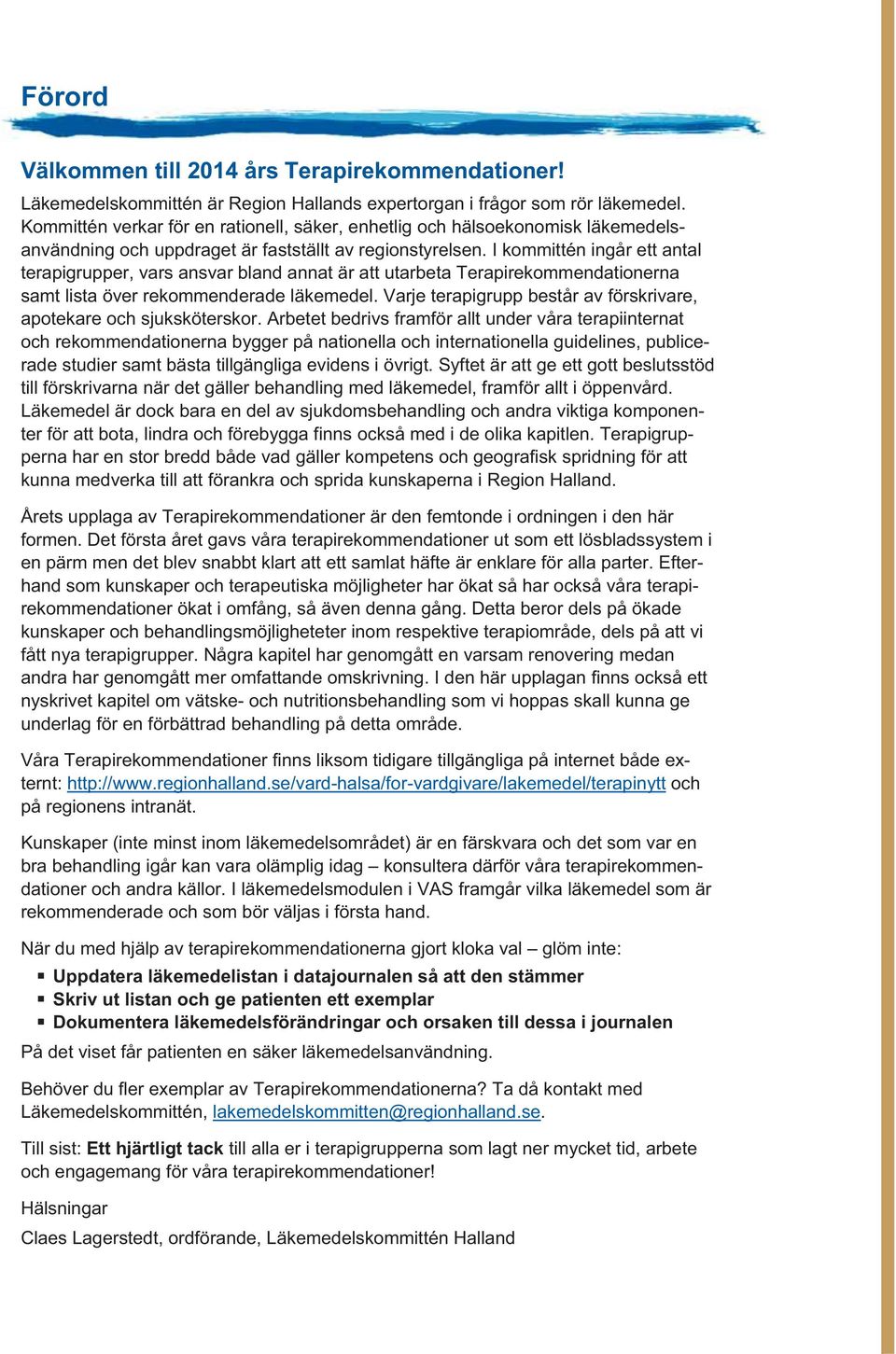 I kommittén ingår ett antal terapigrupper, vars ansvar bland annat är att utarbeta Terapirekommendationerna samt lista över rekommenderade läkemedel.