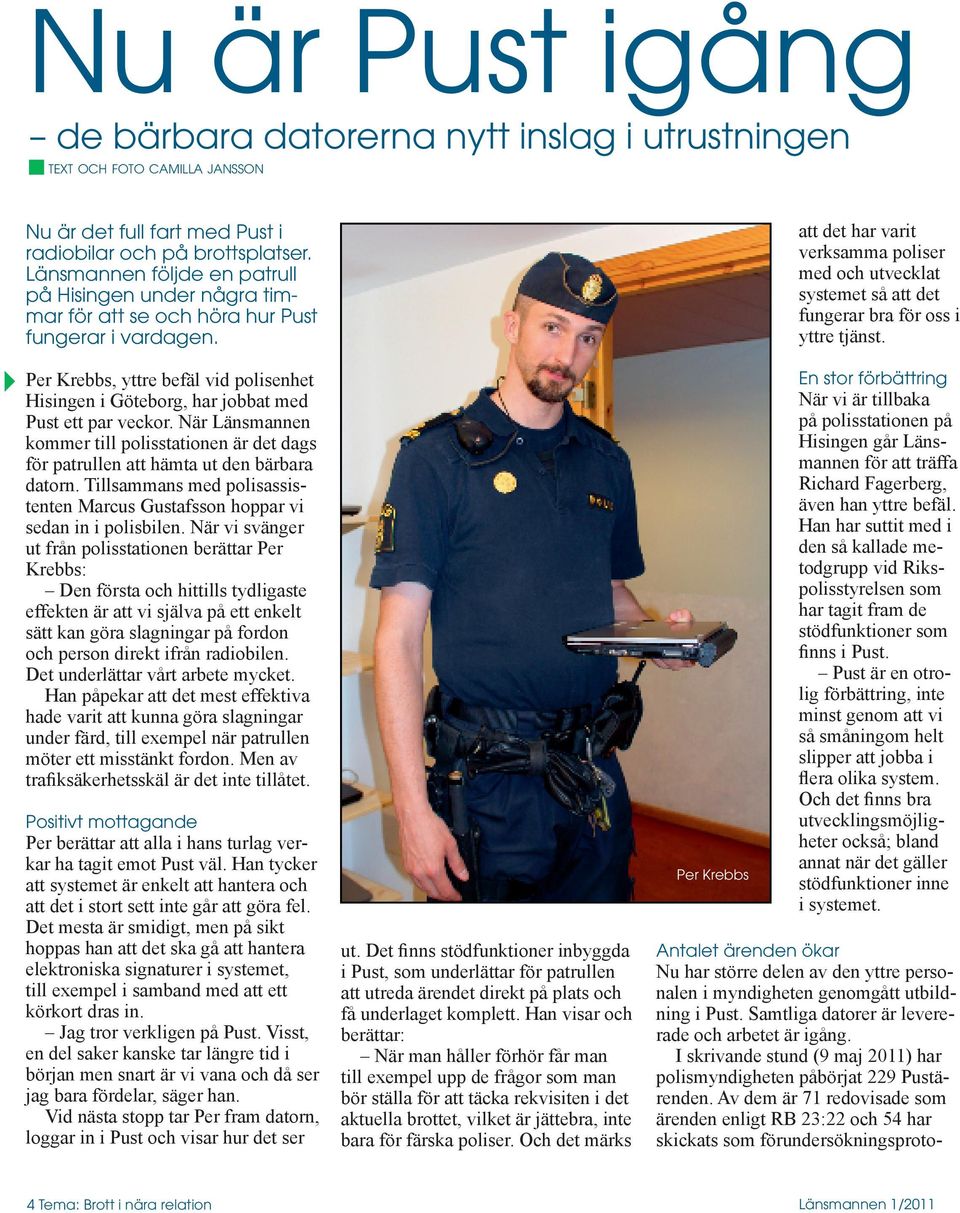 Per Krebbs, yttre befäl vid polisenhet Hisingen i Göteborg, har jobbat med Pust ett par veckor. När Länsmannen kommer till polisstationen är det dags för patrullen att hämta ut den bärbara datorn.