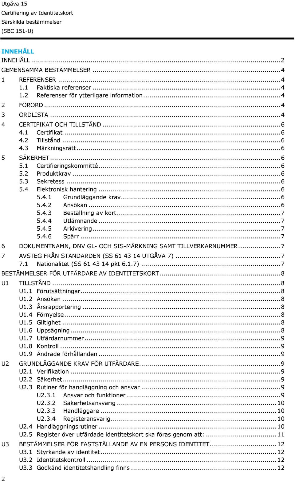 .. 6 5.4.1 Grundläggande krav... 6 5.4.2 Ansökan... 6 5.4.3 Beställning av kort... 7 5.4.4 Utlämnande... 7 5.4.5 Arkivering... 7 5.4.6 Spärr.