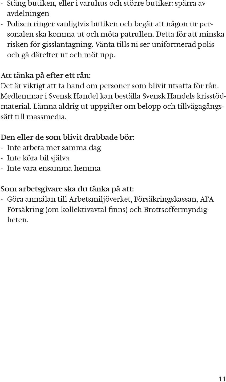 Att tänka på efter ett rån: Det är viktigt att ta hand om personer som blivit utsatta för rån. Medlemmar i Svensk Handel kan beställa Svensk Handels krisstödmaterial.
