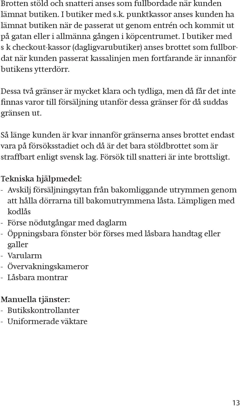 Dessa två gränser är mycket klara och tydliga, men då får det inte finnas varor till försäljning utanför dessa gränser för då suddas gränsen ut.