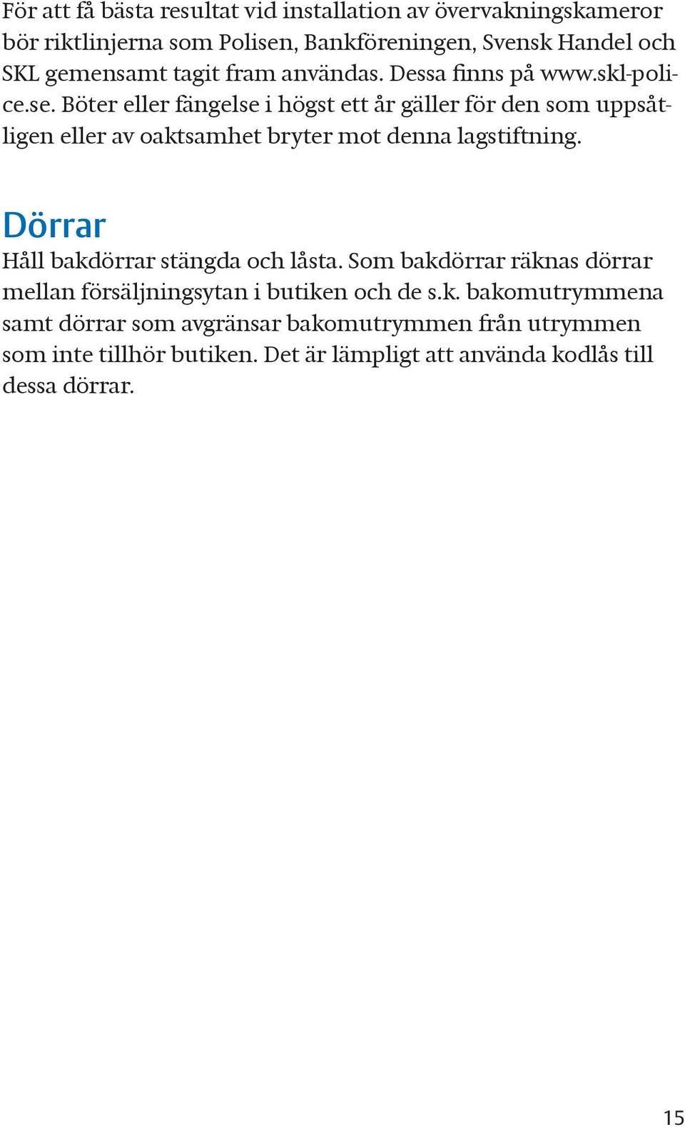 Böter eller fängelse i högst ett år gäller för den som uppsåtligen eller av oaktsamhet bryter mot denna lagstiftning.