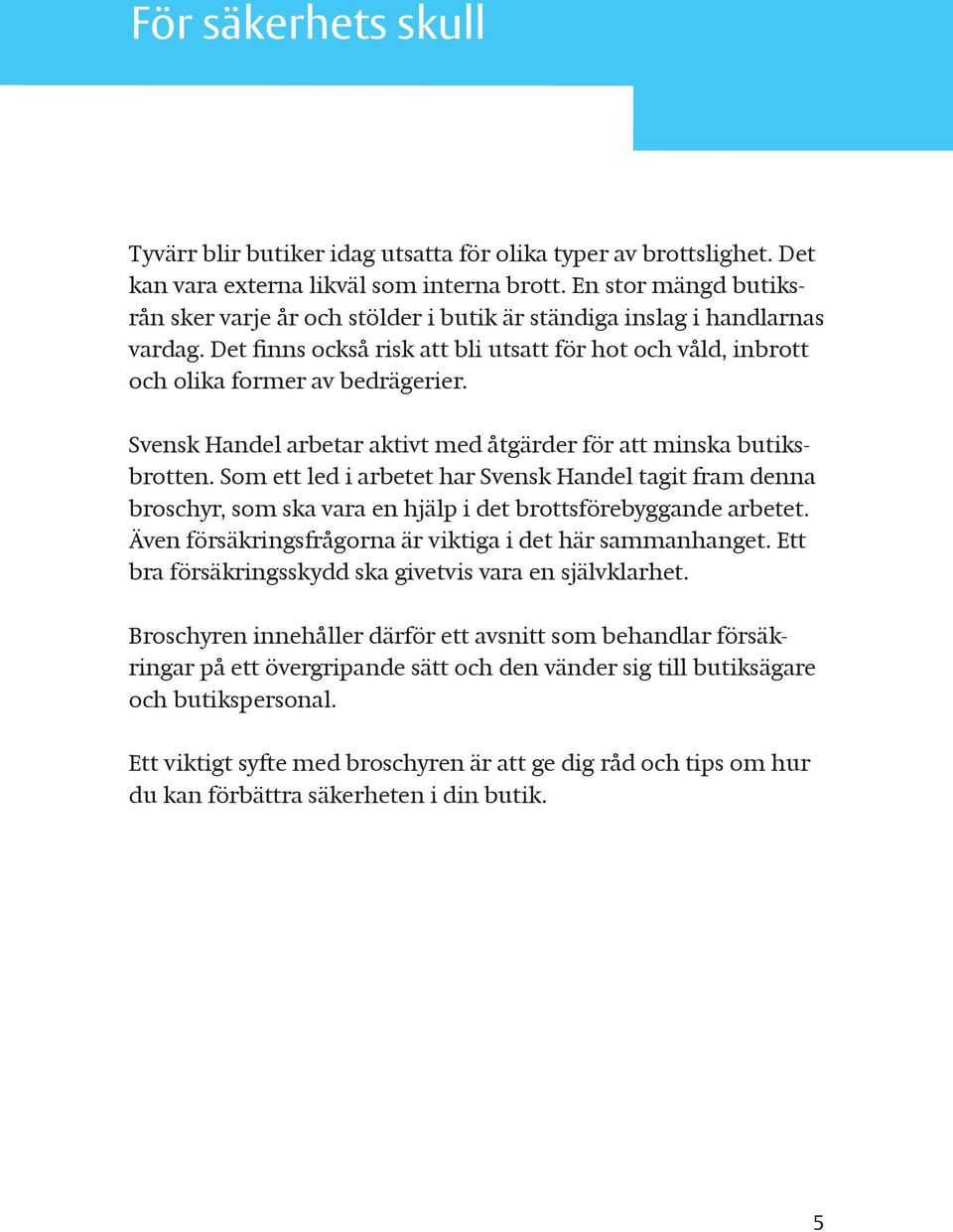 Svensk Handel arbetar aktivt med åtgärder för att minska butiksbrotten. Som ett led i arbetet har Svensk Handel tagit fram denna broschyr, som ska vara en hjälp i det brottsförebyggande arbetet.