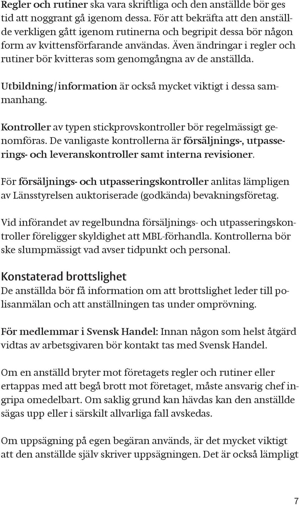 Även ändringar i regler och rutiner bör kvitteras som genomgångna av de anställda. Utbildning/information är också mycket viktigt i dessa sammanhang.