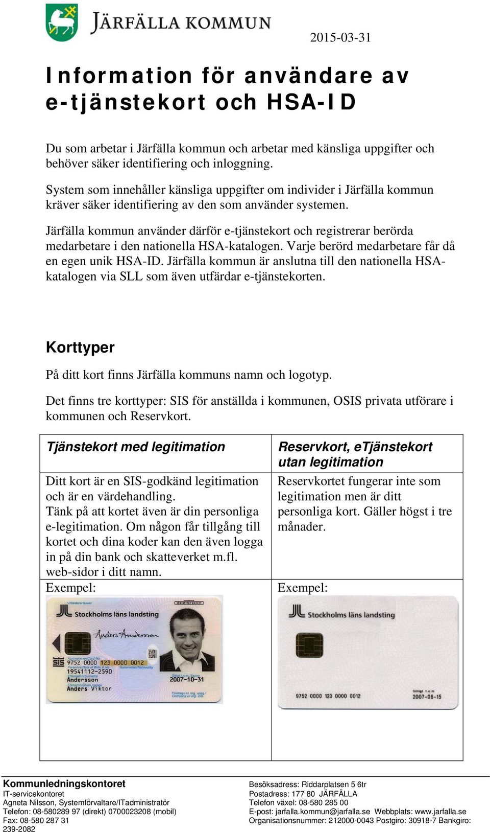 Järfälla kommun använder därför e-tjänstekort och registrerar berörda medarbetare i den nationella HSA-katalogen. Varje berörd medarbetare får då en egen unik HSA-ID.