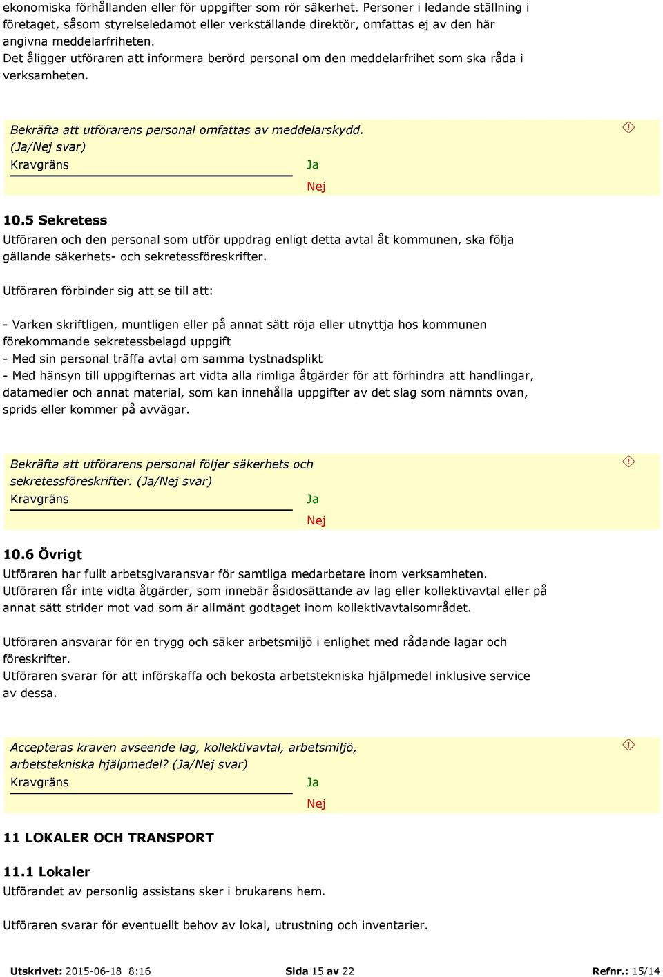 Det åligger utföraren att informera berörd personal om den meddelarfrihet som ska råda i verksamheten. Bekräfta att utförarens personal omfattas av meddelarskydd. (/ svar) 10.