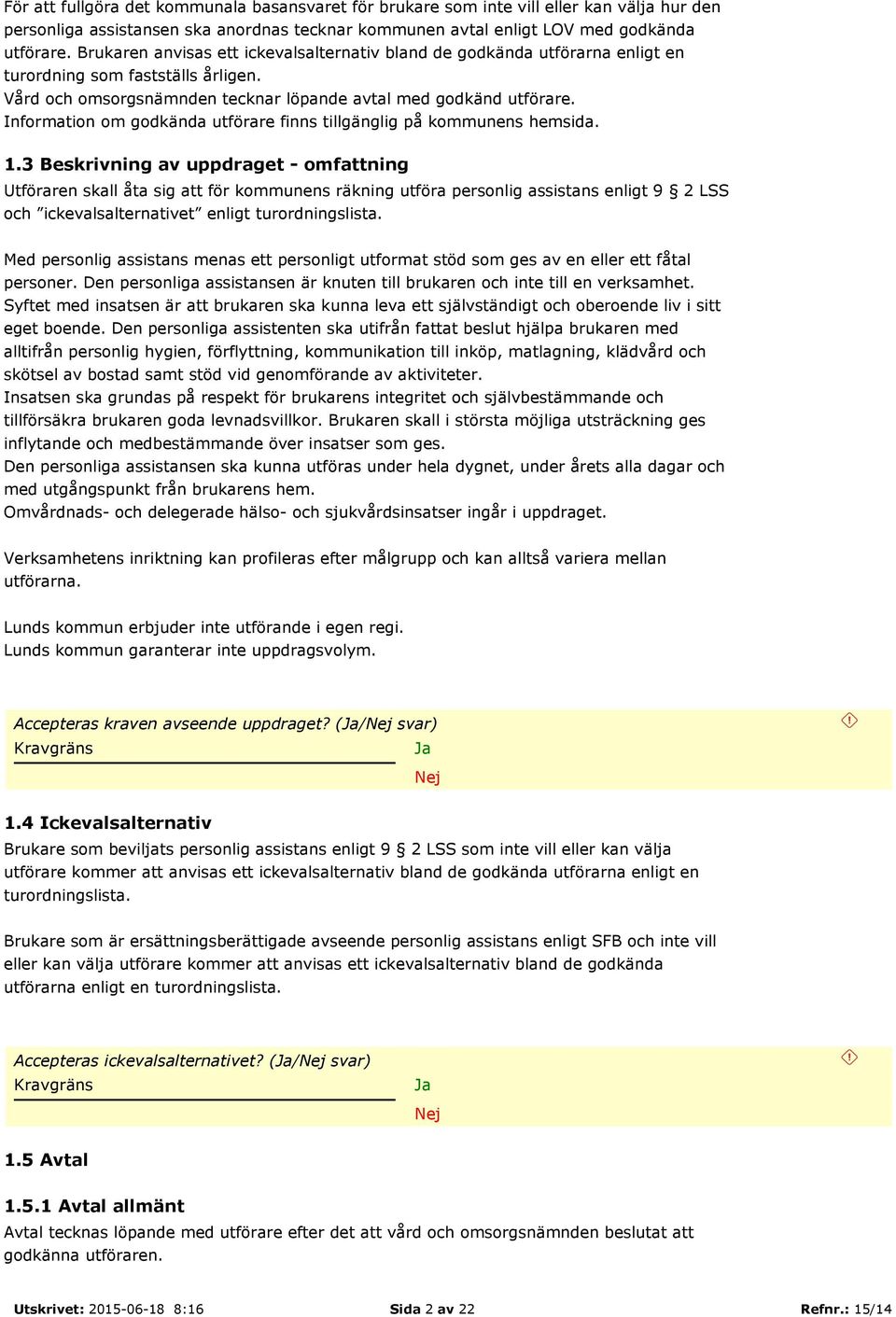 Information om godkända utförare finns tillgänglig på kommunens hemsida. 1.