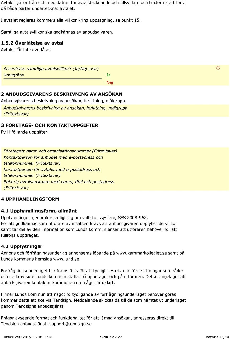 Accepteras samtliga avtalsvillkor? (/ svar) 2 ANBUDSGIVARENS BESKRIVNING AV ANSÖKAN Anbudsgivarens beskrivning av ansökan, inriktning, målgrupp.
