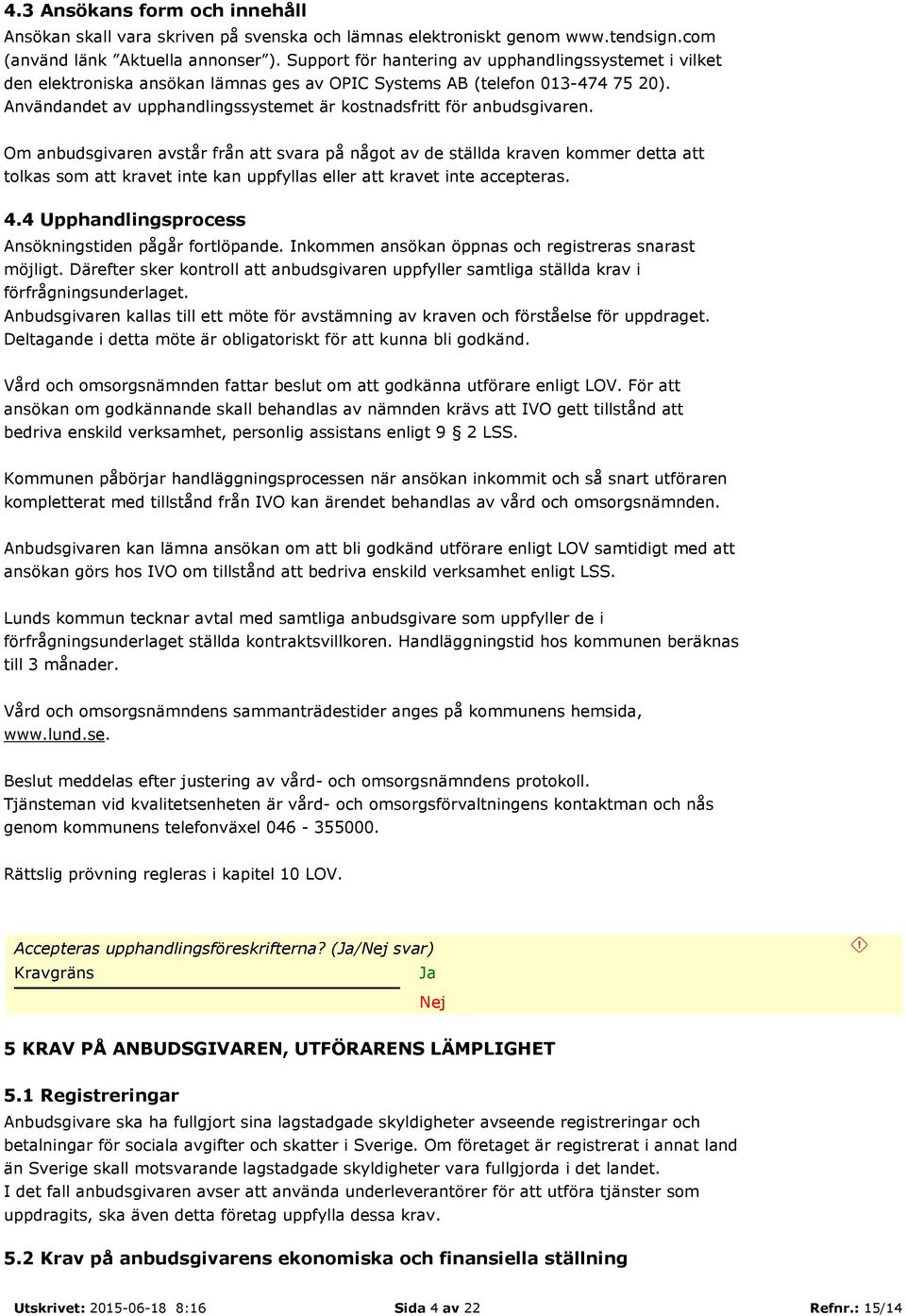 Användandet av upphandlingssystemet är kostnadsfritt för anbudsgivaren.