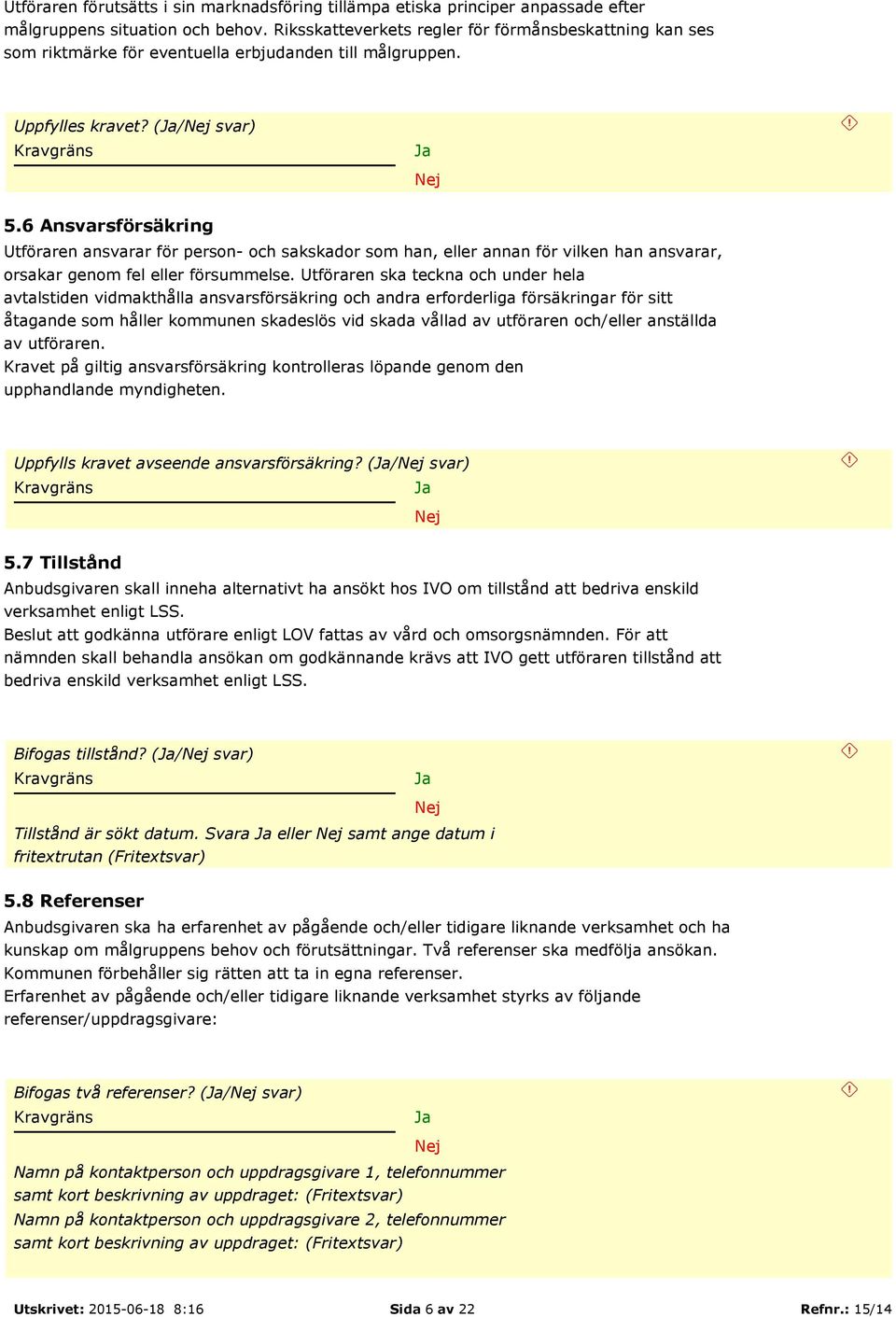 6 Ansvarsförsäkring Utföraren ansvarar för person- och sakskador som han, eller annan för vilken han ansvarar, orsakar genom fel eller försummelse.