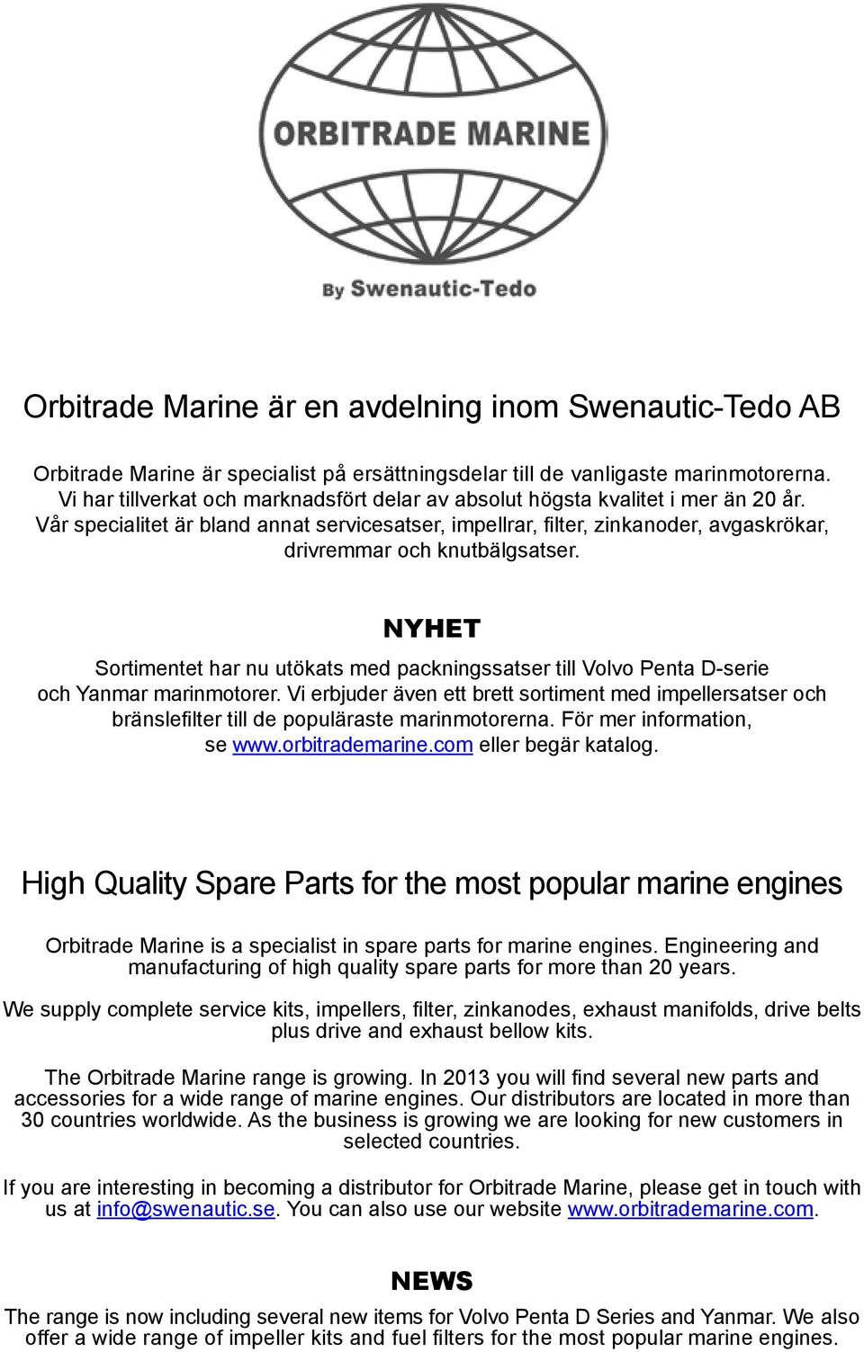 Vår specialitet är bland annat servicesatser, impellrar, filter, zinkanoder, avgaskrökar, drivremmar och knutbälgsatser.