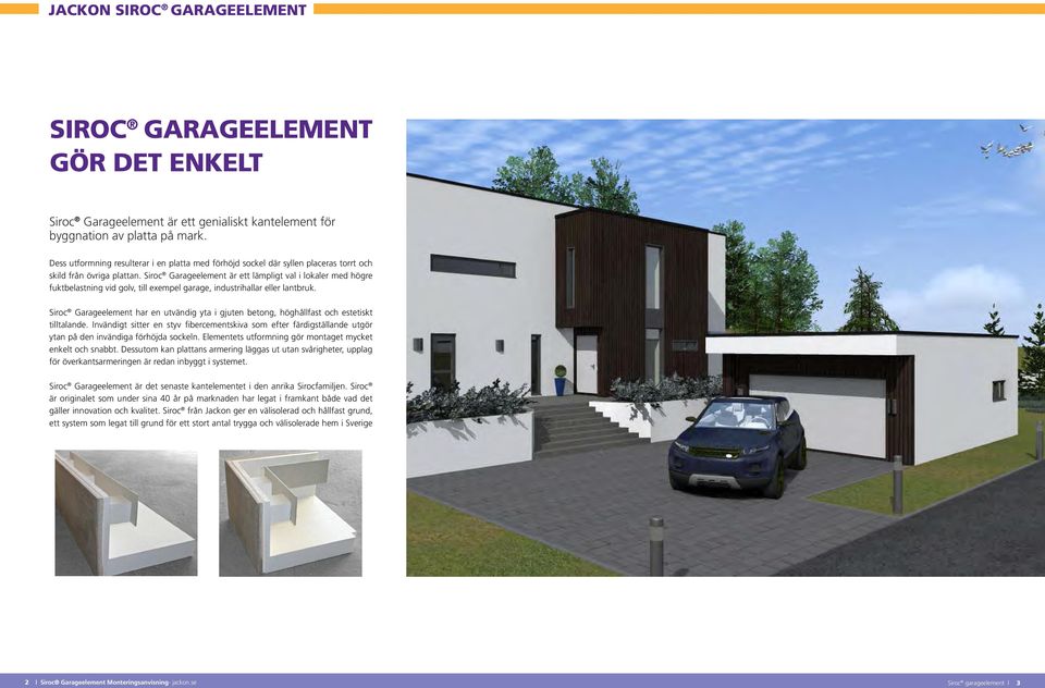 Siroc Garageelement är ett lämpligt val i lokaler med högre fuktbelastning vid golv, till exempel garage, industrihallar eller lantbruk.