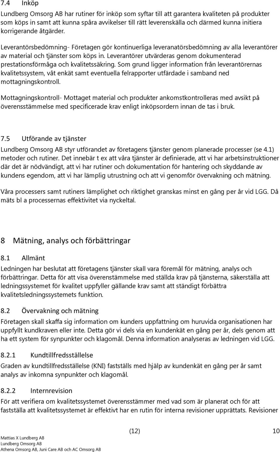 Leverantörer utvärderas genm dkumenterad prestatinsförmåga ch kvalitetssäkring.