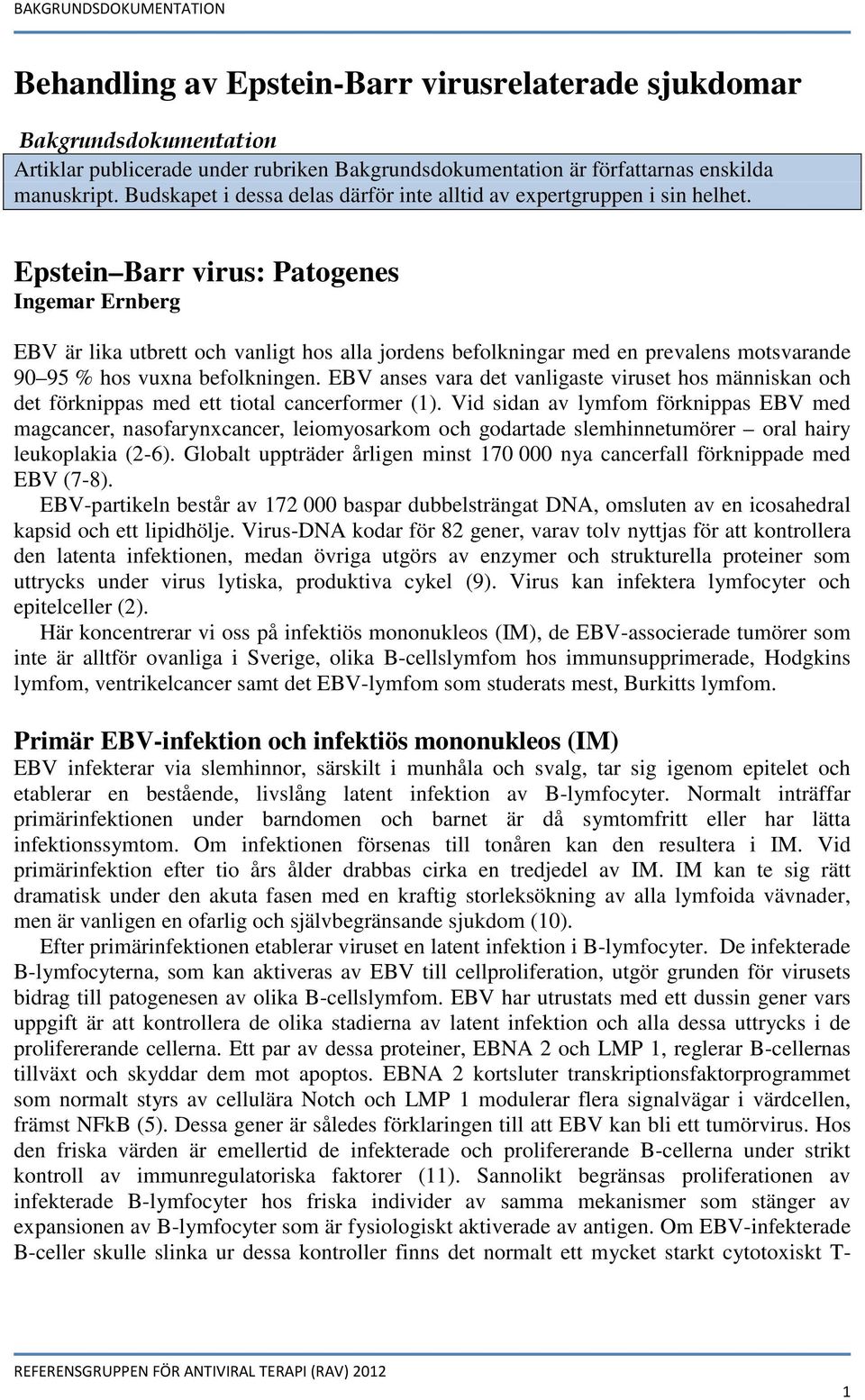 Epstein Barr virus: Patogenes Ingemar Ernberg EBV är lika utbrett och vanligt hos alla jordens befolkningar med en prevalens motsvarande 90 95 % hos vuxna befolkningen.