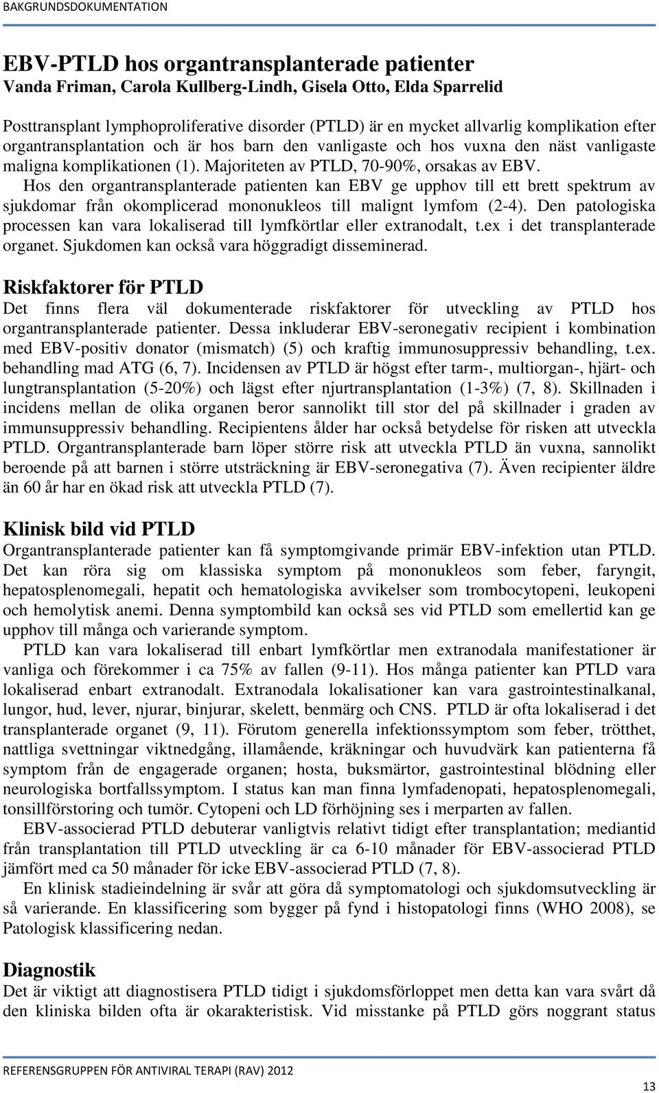 Hos den organtransplanterade patienten kan EBV ge upphov till ett brett spektrum av sjukdomar från okomplicerad mononukleos till malignt lymfom (2-4).