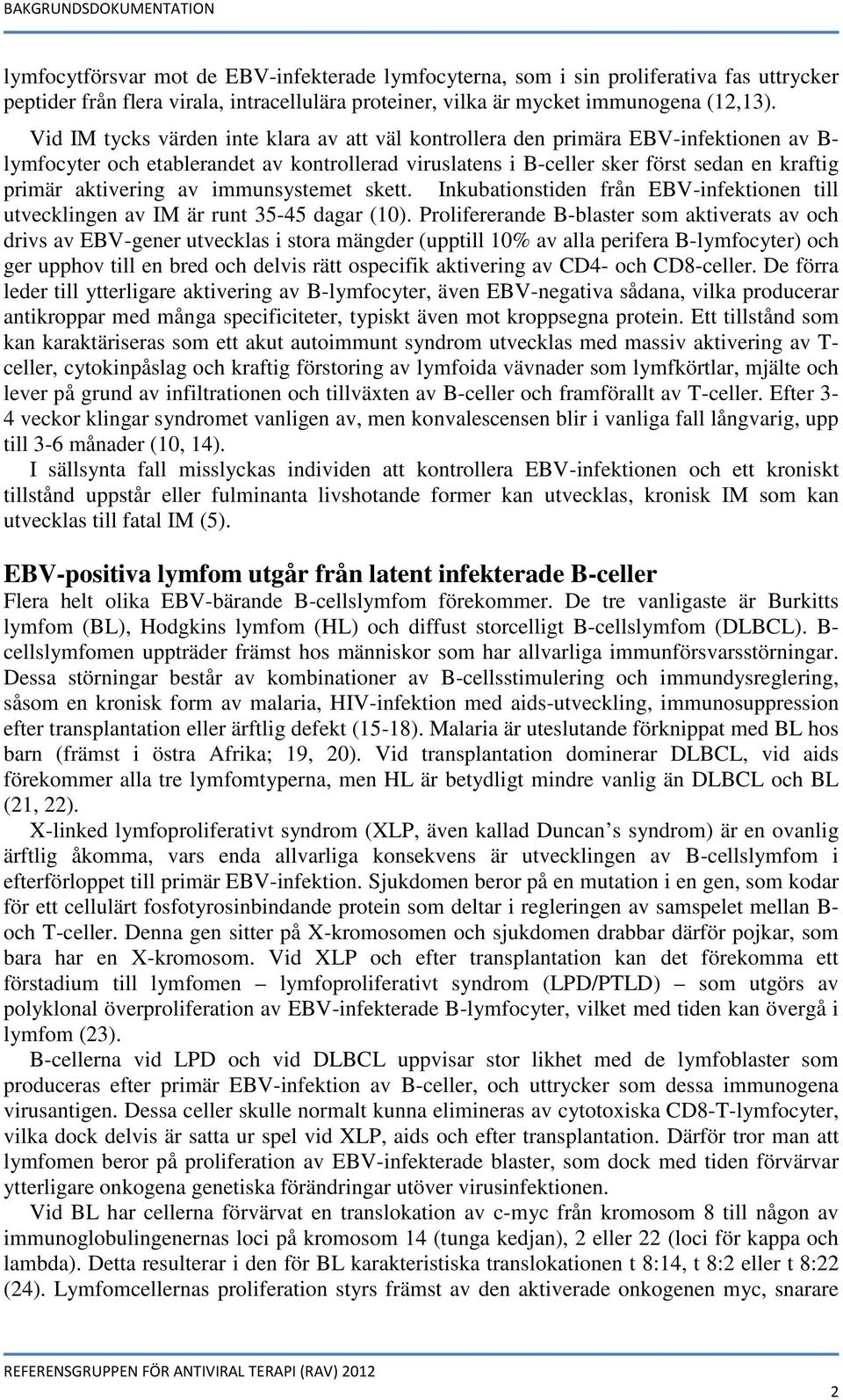 aktivering av immunsystemet skett. Inkubationstiden från EBV-infektionen till utvecklingen av IM är runt 35-45 dagar (10).