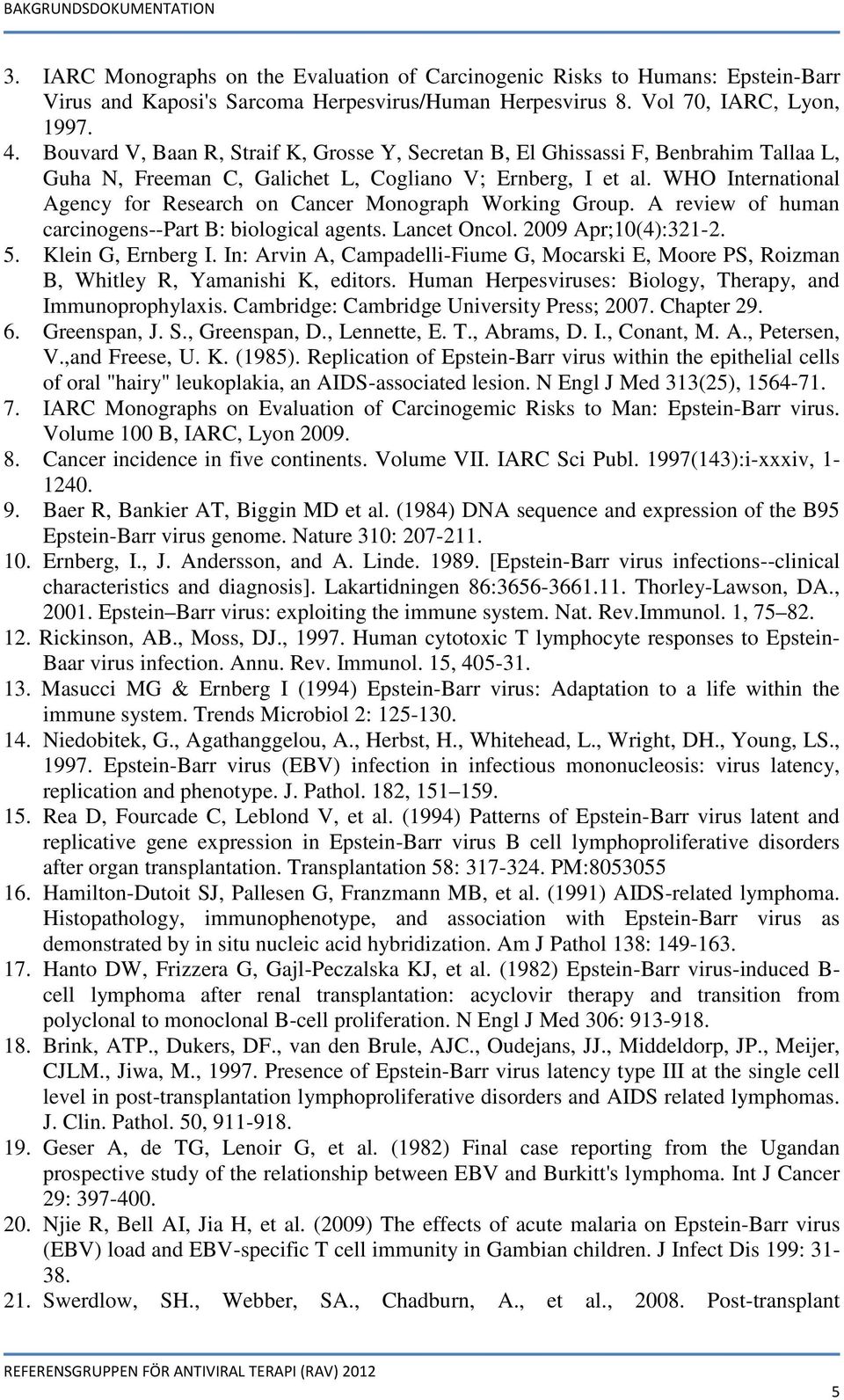 WHO International Agency for Research on Cancer Monograph Working Group. A review of human carcinogens--part B: biological agents. Lancet Oncol. 2009 Apr;10(4):321-2. 5. Klein G, Ernberg I.