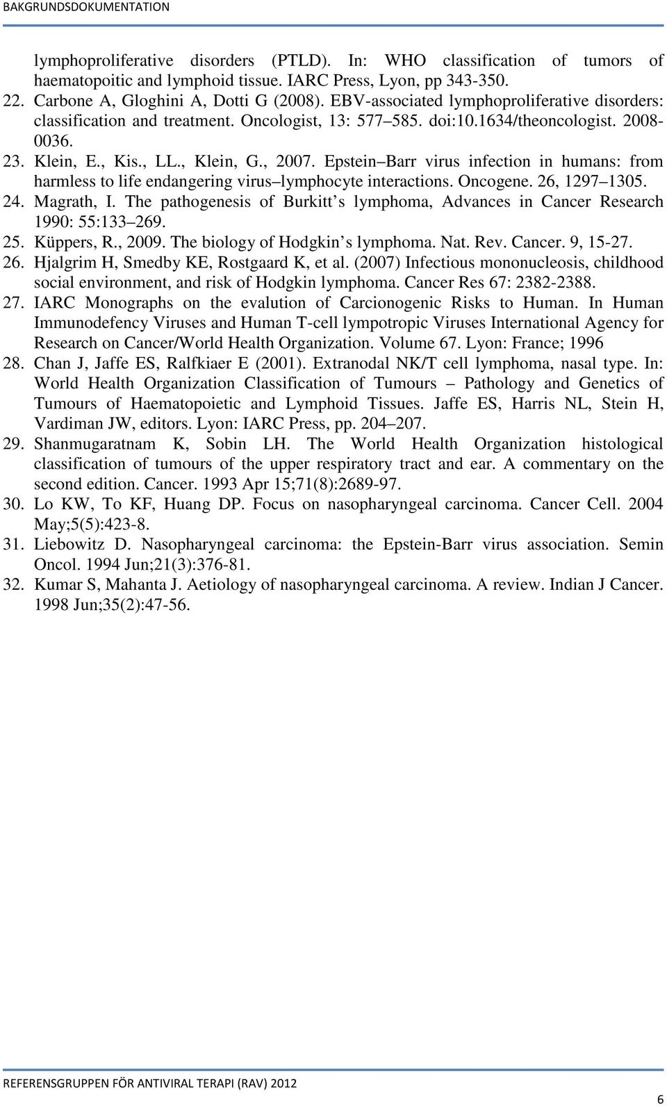 Epstein Barr virus infection in humans: from harmless to life endangering virus lymphocyte interactions. Oncogene. 26, 1297 1305. 24. Magrath, I.